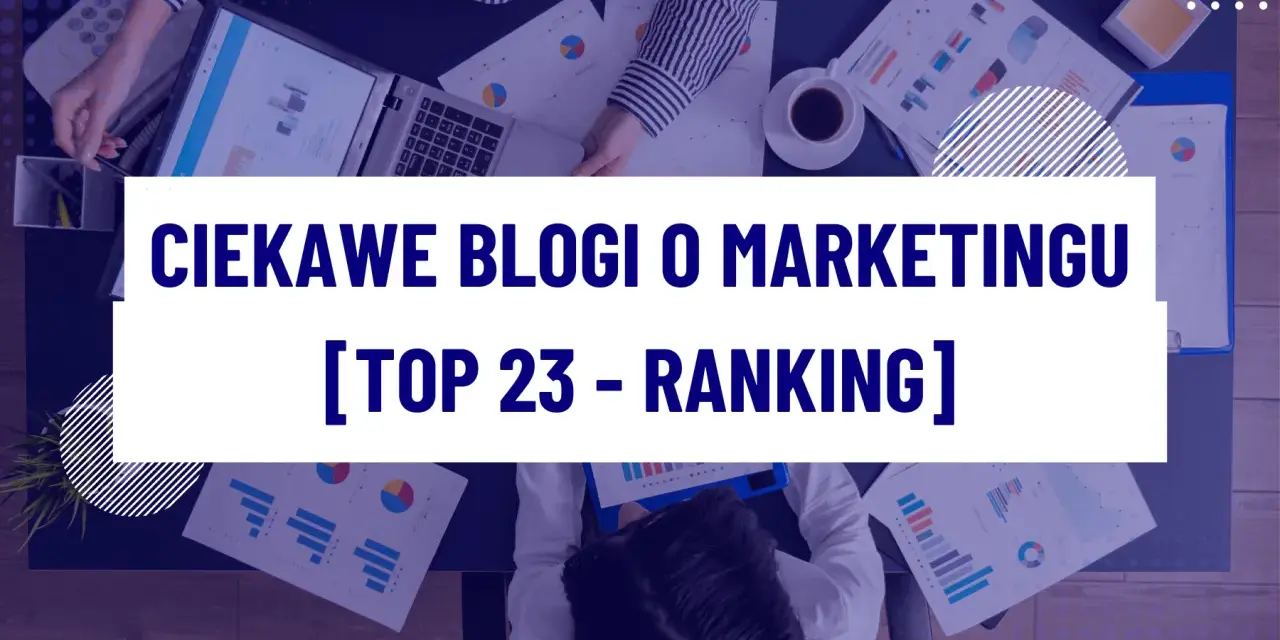 Odkryj ciekawe blogi o marketingu, które pomogą Ci w rozwoju. Ranking TOP 23 inspirujących treści.