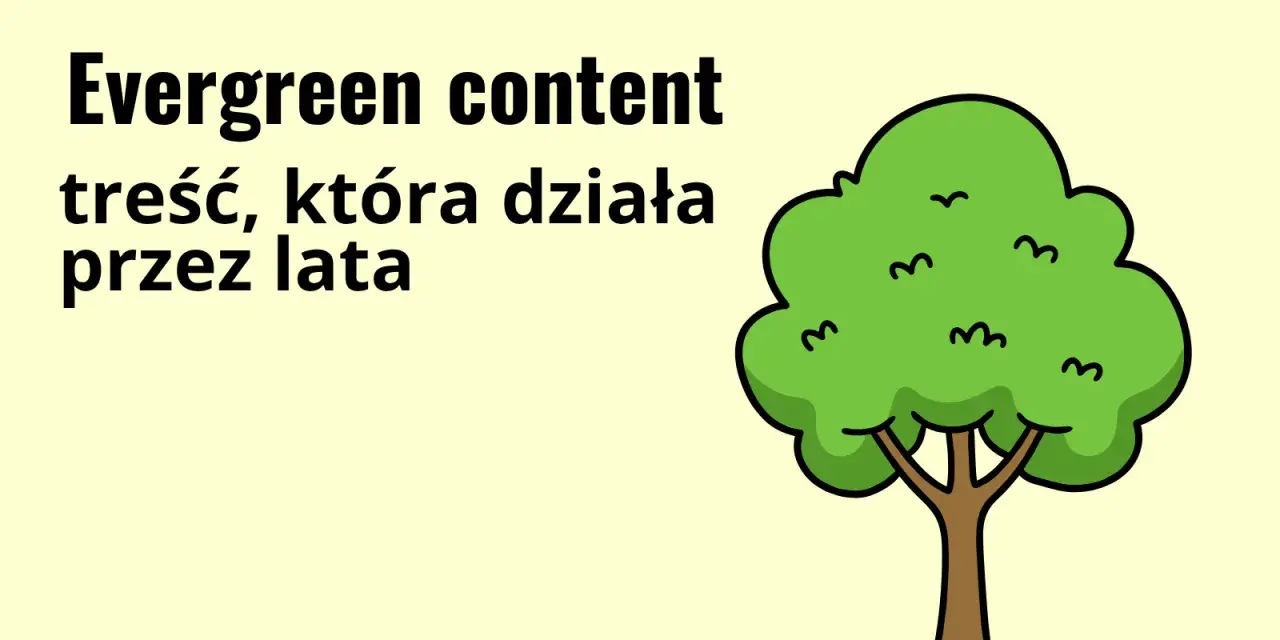Evergreen content, jak wiecznie zielone drzewo, dostarcza wartości przez lata.