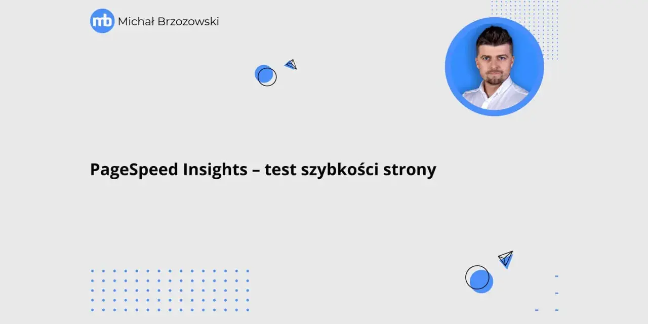 Michał Brzozowski prezentuje test szybkości strony w PageSpeed Insights. Grafika zawiera abstrakcyjne elementy i zdjęcie prezentera.