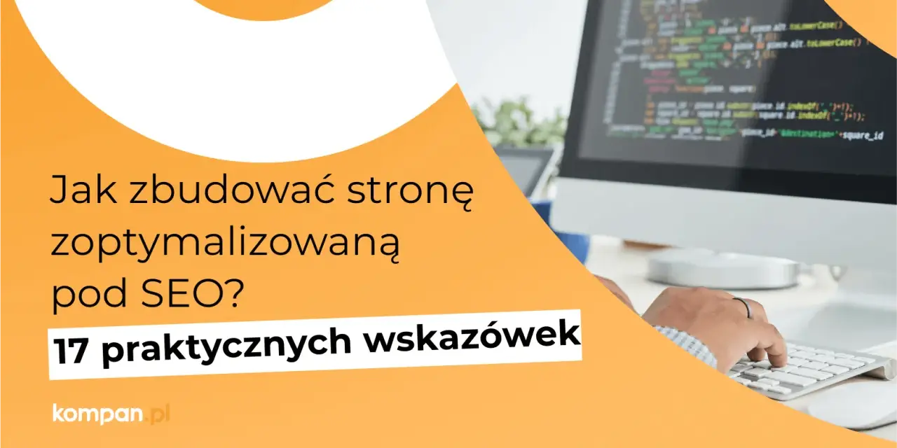 Jak zbudować stronę zoptymalizowaną pod SEO? 17 praktycznych wskazówek, które pomogą Ci wdrożyć mobile first index.