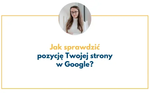Kobieta w okularach z uśmiechem. Tekst: "Jak sprawdzić pozycję Twojej strony w Google?".