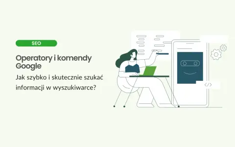 Ilustracja przedstawia kobietę pracującą przy laptopie, obok niej telefon z ikoną robota. Temat: operatory wyszukiwania Google.