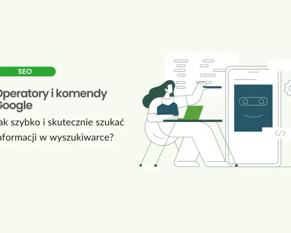 Ilustracja przedstawia kobietę pracującą przy laptopie, obok niej telefon z ikoną robota. Temat: operatory wyszukiwania Google.