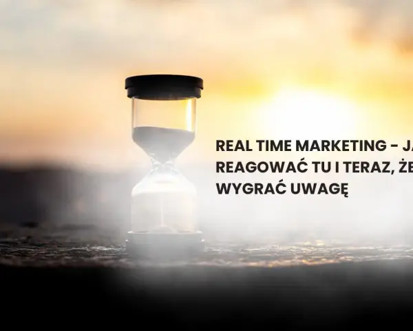 Klepsydra symbolizuje real time marketing. Jak reagować tu i teraz, by wygrać uwagę odbiorców.