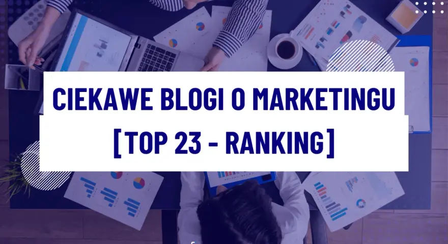 Odkryj ciekawe blogi o marketingu, które pomogą Ci w rozwoju. Ranking TOP 23 inspirujących treści.