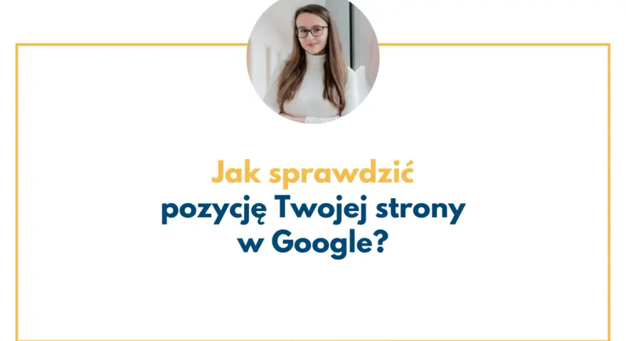 Kobieta w okularach z uśmiechem. Tekst: "Jak sprawdzić pozycję Twojej strony w Google?".