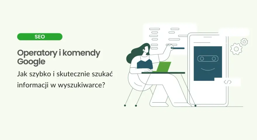 Ilustracja przedstawia kobietę pracującą przy laptopie, obok niej telefon z ikoną robota. Temat: operatory wyszukiwania Google.