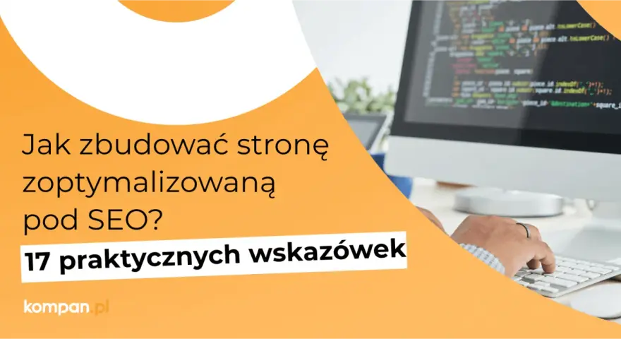 Jak zbudować stronę zoptymalizowaną pod SEO? 17 praktycznych wskazówek, które pomogą Ci wdrożyć mobile first index.